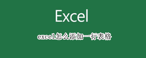 excel怎么添加一行表格 excel怎么添加一行表格快捷键