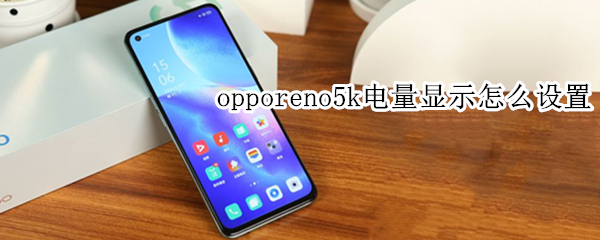 opporeno5k电量显示怎么设置（opporeno5手机电量百分比怎么显示在外面）