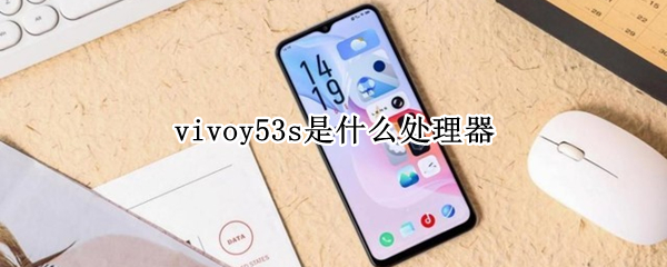 vivoy53s是什么处理器 vivoy53s处理器是什么处理器