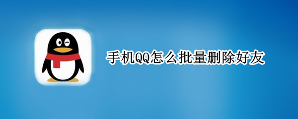 手机QQ怎么批量删除好友（苹果手机qq怎么批量删除好友）