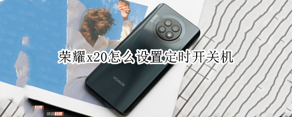 荣耀x20怎么设置定时开关机 荣耀x20怎么设置定时开关机时间