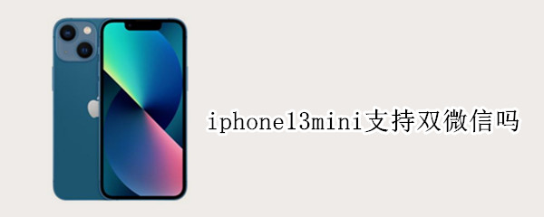 iphone13mini支持双微信吗（iPhone13可以双微信吗）