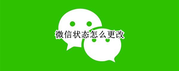 微信状态怎么更改 微信状态怎么更改设置