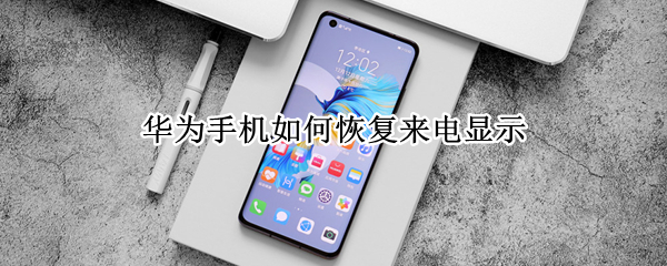 华为手机如何恢复来电显示 华为手机怎样恢复来电显示