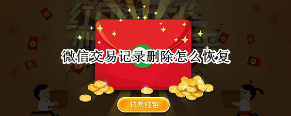 微信交易记录删除怎么恢复 微信交易记录删除怎么恢复回来