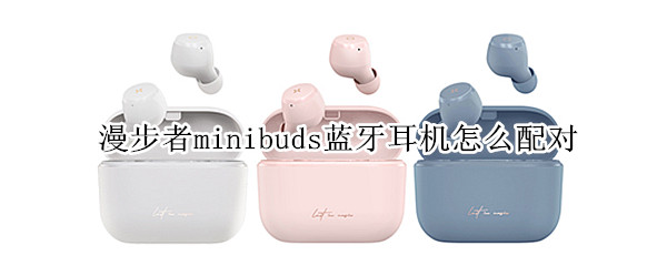 漫步者minibuds蓝牙耳机怎么配对 漫步者minibuds蓝牙耳机怎么配对电脑