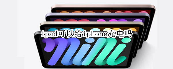 ipad可以给iphone充电吗 可以用iPad给iPhone充电吗