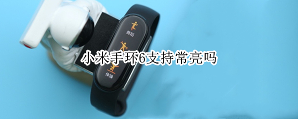 小米手环6支持常亮吗（小米手环6支持常亮吗苹果）