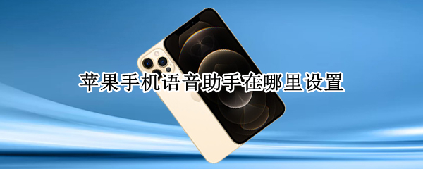 苹果手机语音助手在哪里设置（苹果手机语音助手在哪里设置铃声）
