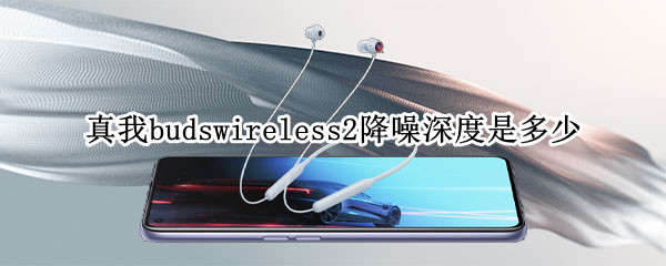 真我budswireless2降噪深度是多少 真我budswireless2怎么样