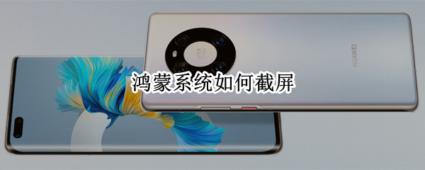 鸿蒙系统如何截屏 鸿蒙系统如何截屏和录屏?
