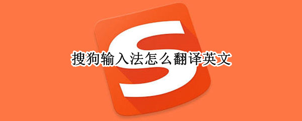 搜狗输入法怎么翻译英文（搜狗输入法怎么翻译英文电脑）