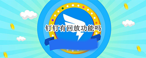 钉钉有回放功能吗（钉钉有回放功能吗苹果）