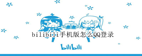 bilibili手机版怎么QQ登录 bilibili手机版怎么用qq登录
