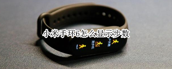 小米手环6怎么显示步数 小米手环6如何显示步数
