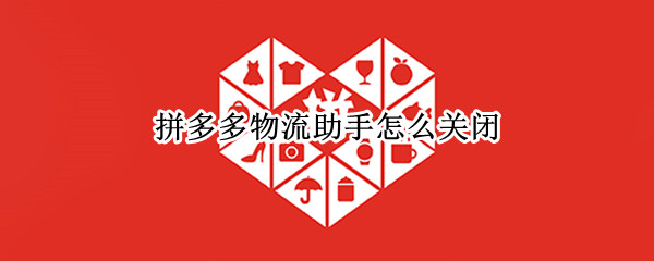 拼多多物流助手怎么关闭（拼多多物流助手怎么关闭订单）