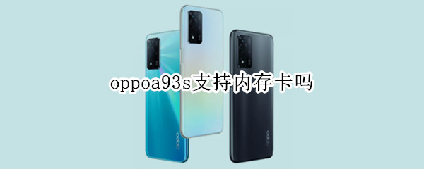 oppoa93s支持内存卡吗 oppoa91支持内存卡吗