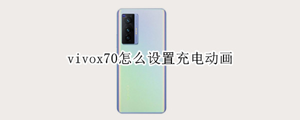 vivox70怎么设置充电动画 vivox60怎么设置充电动画