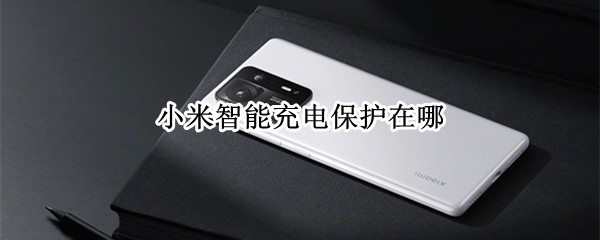 小米智能充电保护在哪（小米手机智能充电保护在哪里）