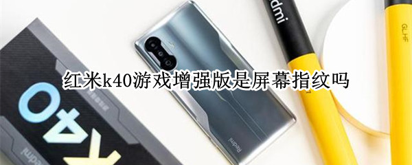 红米k40游戏增强版是屏幕指纹吗 红米k40游戏增强版指纹识别