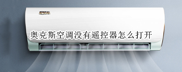 奥克斯空调没有遥控器怎么打开（奥克斯空调没有遥控器怎么打开电辅热）
