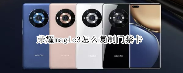 荣耀magic3怎么复制门禁卡 荣耀magic添加门禁卡