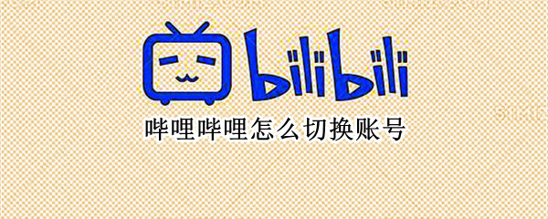 哔哩哔哩怎么切换账号（哔哩哔哩怎么切换账号密码）