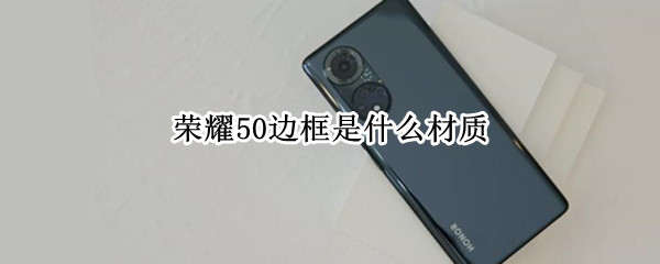 荣耀50边框是什么材质 荣耀50se边框是什么材质