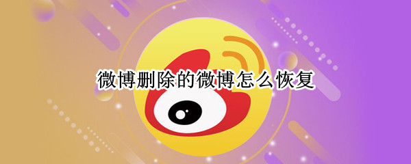 微博删除的微博怎么恢复 微博删除的微博怎么恢复正常