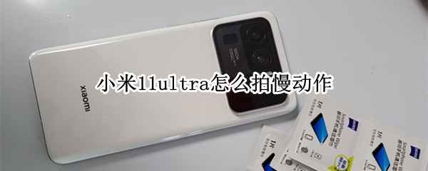 小米11ultra怎么拍慢动作（小米11如何拍慢动作）