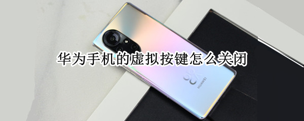 华为手机的虚拟按键怎么关闭（华为手机虚拟按键在哪里关闭）
