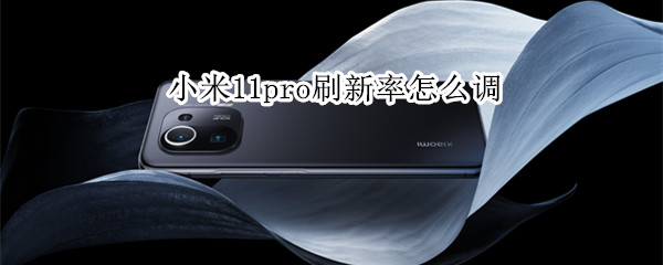 小米11pro刷新率怎么调（小米11pro刷新率怎么调整）