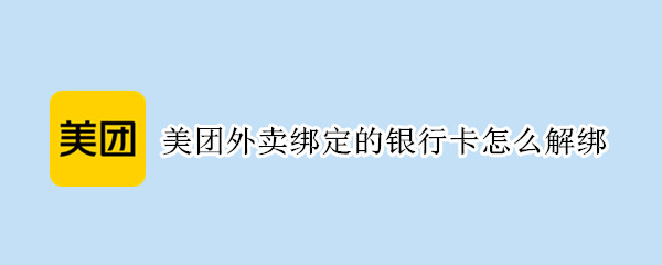 美团外卖绑定的银行卡怎么解绑（美团外卖绑定的银行卡如何解绑）