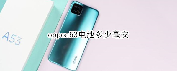 oppoa53电池多少毫安 oppoa53电池多少毫安在哪里看