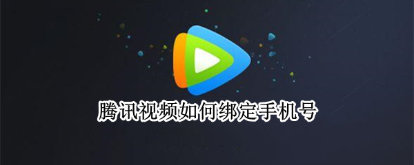 腾讯视频如何绑定手机号（腾讯视频如何绑定手机号码）