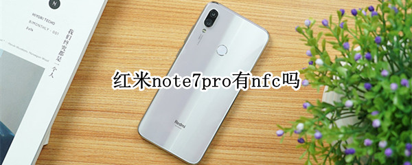 红米note7pro有nfc吗 小米note7pro有没有nfc