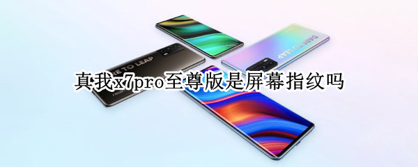 真我x7pro至尊版是屏幕指纹吗 真我x7pro至尊版屏幕参数