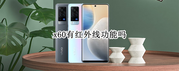 x60有红外线功能吗 x60有红外线功能吗怎么开