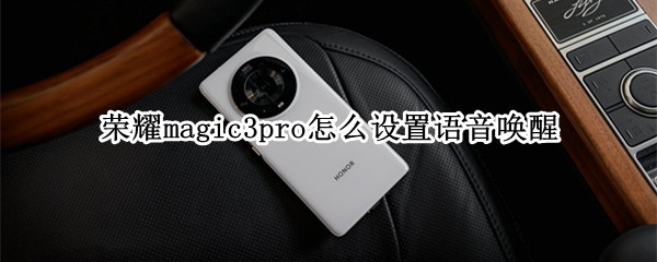 荣耀magic3pro怎么设置语音唤醒（荣耀magic3语音助手怎么用）