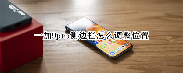一加9pro侧边栏怎么调整位置（一加9 侧边栏）