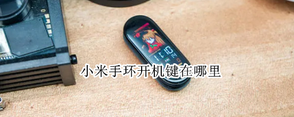 小米手环开机键在哪里 小米手环的按键在哪里