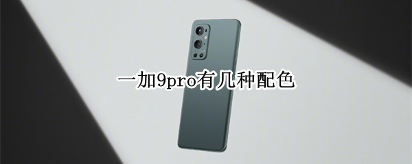 一加9pro有几种配色（一加9pro有几种配色）