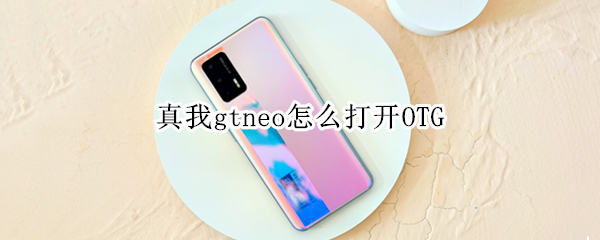 真我gtneo怎么打开OTG 真我gtneo怎么打开游戏空间