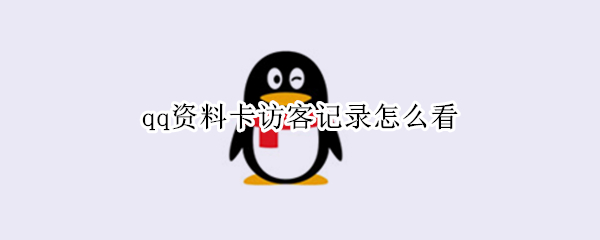 qq资料卡访客记录怎么看（qq资料卡访客记录怎么看2022）