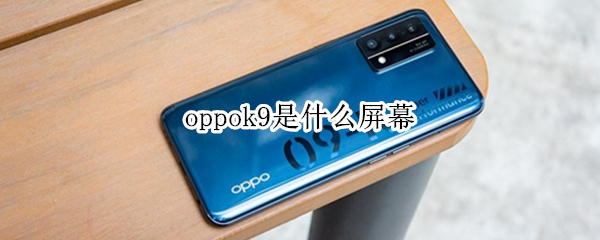 oppok9是什么屏幕（oppo k9是什么屏幕）