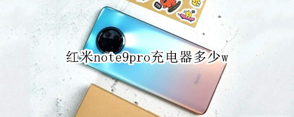 红米note9pro充电器多少w 红米Note9pro充电器