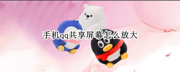 手机qq共享屏幕怎么放大 QQ屏幕共享放大