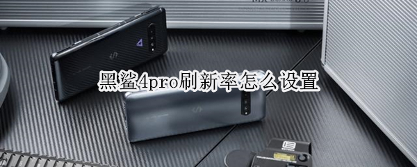 黑鲨4pro刷新率怎么设置（黑鲨4pro刷新率怎么设置高）