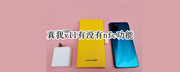 真我v11有没有nfc功能 真我v11支不支持nfc