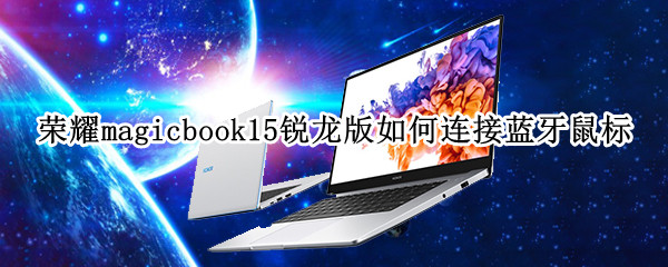 荣耀magicbook15锐龙版如何连接蓝牙鼠标 荣耀magicbook14怎么连接无线鼠标